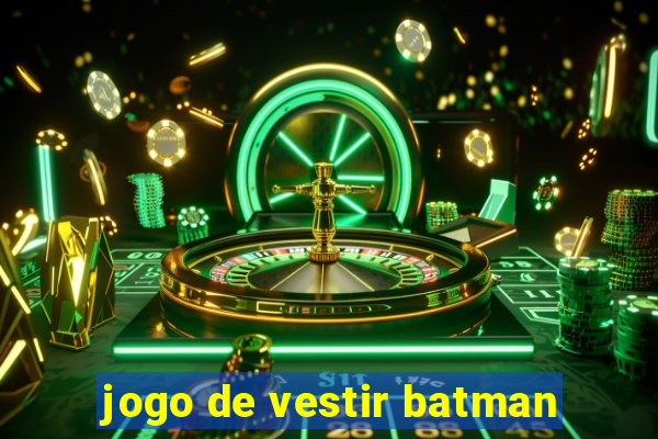 jogo de vestir batman